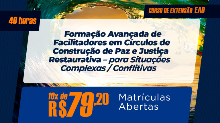 Formação Avançada de Facilitadores em Círculos de Construção de Paz e Justiça Restaurativa – Situações Complexas / Conflitivas